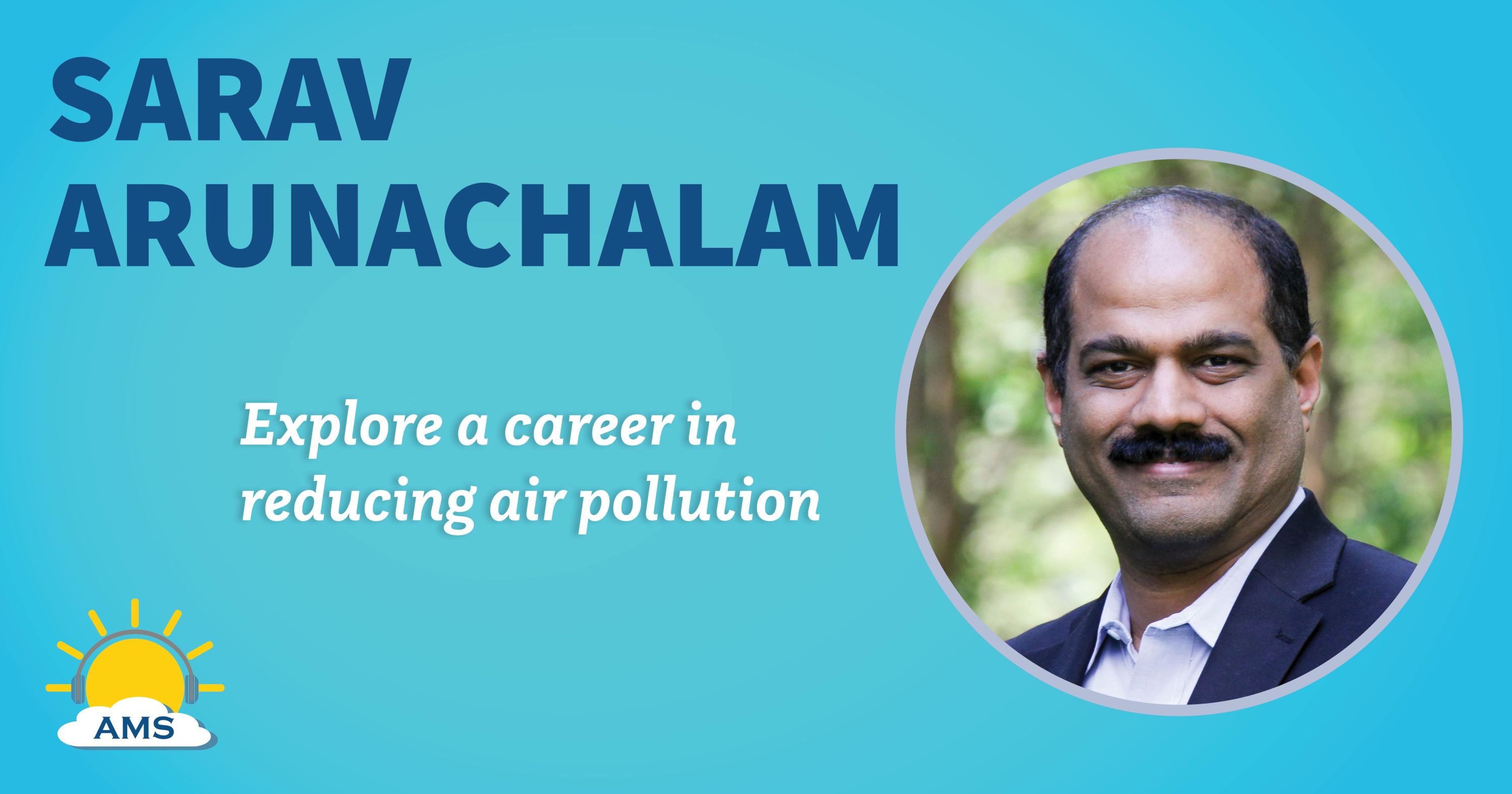 sarav arunachalam headshot graphic with teaser text that reads &quotexplore a career in reducing air pollution"